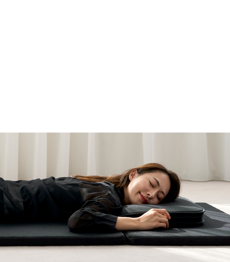 ちょっとした仮眠や リラックスタイムを格上げ。 「横になる時間＝リカバリーの時間」に。