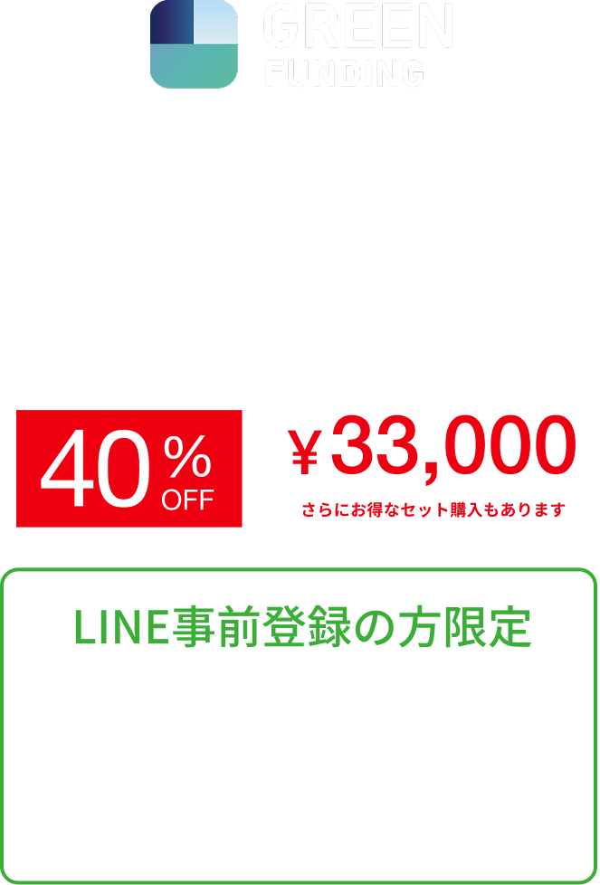 Makuake どこよりも早く、最もお買い得な価格で 11.29 SAT AM10:00 START 一般販売価格 ¥55,000（税込） LIMITED ¥33,000 さらにお得なセット購入もあります LINE事前登録の方限定 発売開始時刻・商品情報・早割情報 LINE友だちご登録で、いち早くお届けします。